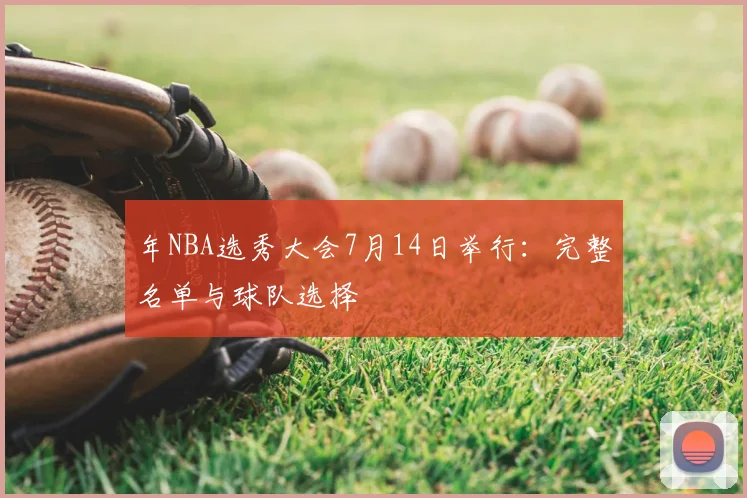 年NBA选秀大会7月14日举行:完整名单与球队选择